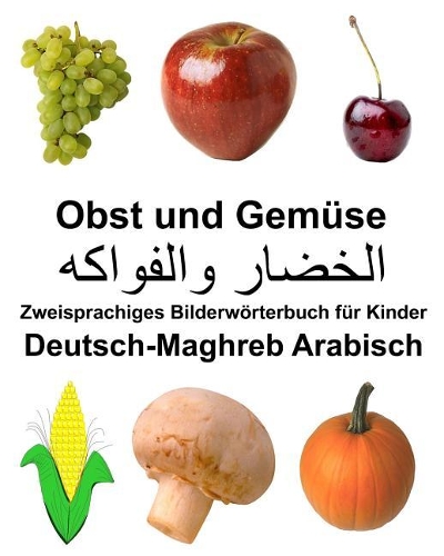 Deutsch-Maghreb Arabisch Obst und Gemüse Zweisprachiges Bilderwörterbuch für Kinder