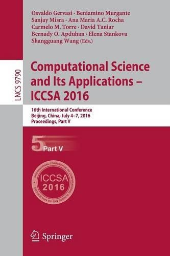 Computational Science and Its Applications – ICCSA 2016: 16th International Conference, Beijing, China, July 4-7, 2016, Proceedings, Part V(9790 Lecture Notes in Computer Science)