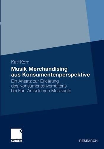 Musik Merchandising aus Konsumentenperspektive: Ein Ansatz zur Erklärung des Konsumentenverhaltens bei Fan-Artikeln von Musikacts(German)