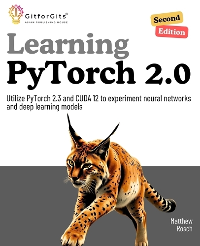 Learning PyTorch 2.0, Second Edition: Utilize PyTorch 2.3 and CUDA 12 to experiment neural networks and deep learning models