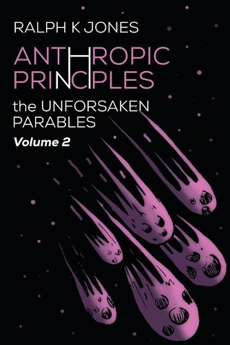 Anthropic Principles: (2 The Unforsaken Parables)