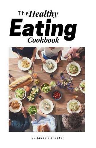 The Healthy Eating Cookbook: Fresh And Delicious Recipes Including Easy Meal Plans for a Healthy Diet