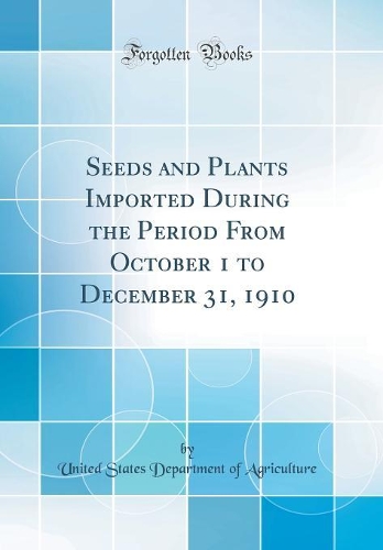 Seeds and Plants Imported During the Period From October 1 to December 31, 1910 (Classic Reprint)