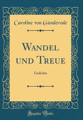 Wandel und Treue: Gedichte (Classic Reprint)