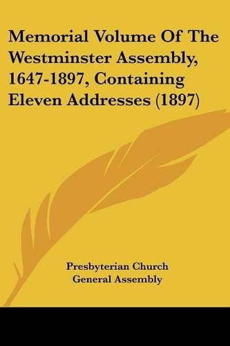 Memorial Volume Of The Westminster Assembly, 1647-1897, Containing Eleven Addresses (1897)