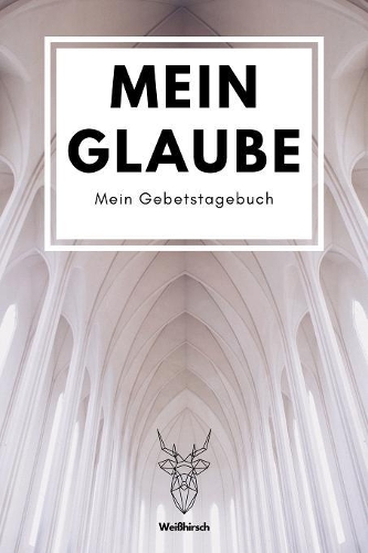 Mein Glaube - Mein Gebetstagebuch - Weißhirsch