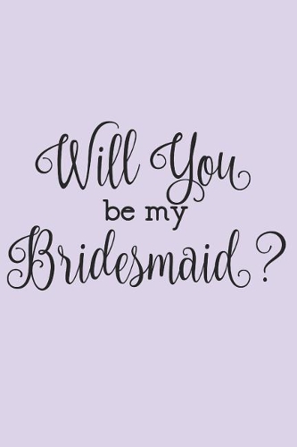 Will You Be My Bridesmaid? Notebook Journal