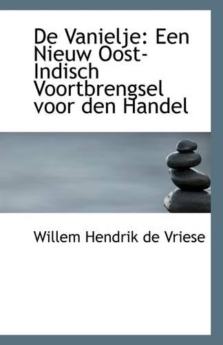 de Vanielje: Een Nieuw Oost-Indisch Voortbrengsel Voor Den Handel(English)