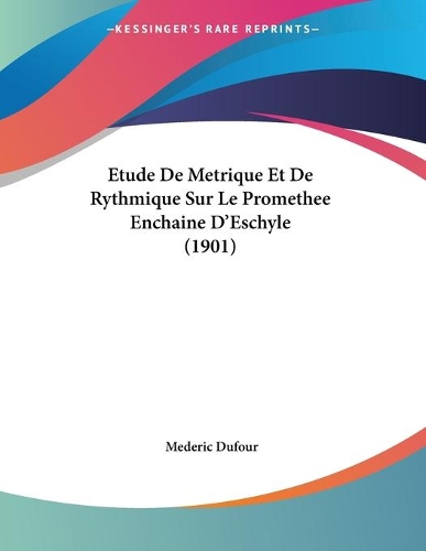 Etude De Metrique Et De Rythmique Sur Le Promethee Enchaine D'Eschyle (1901)