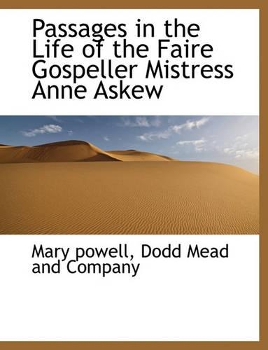 Passages in the Life of the Faire Gospeller Mistress Anne Askew: (English)