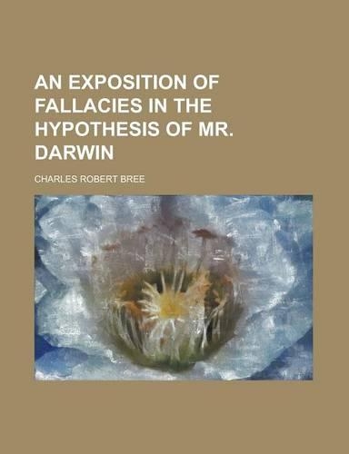 An Exposition of Fallacies in the Hypothesis of Mr. Darwin