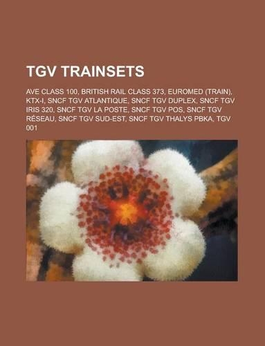 TGV Trainsets: British Rail Class 373, Sncf TGV Duplex, Ktx-I, Sncf TGV Rseau, Sncf TGV Pos, Ave Class 100, Sncf TGV Sud-Est, TGV 001(English)