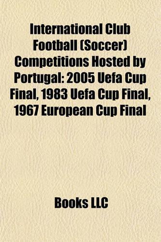 International Club Football (Soccer) Competitions Hosted by Portugal: 2005 Uefa Cup Final, 1983 Uefa Cup Final, 1967 European Cup Final(English)