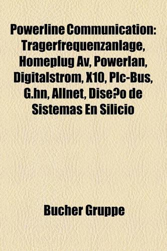 Powerline Communication: Tragerfrequenzanlage, Homeplug AV, Powerlan, Digitalstrom, X10, Plc-Bus, G.Hn, Allnet, Diseno de Sistemas En Silicio(German)