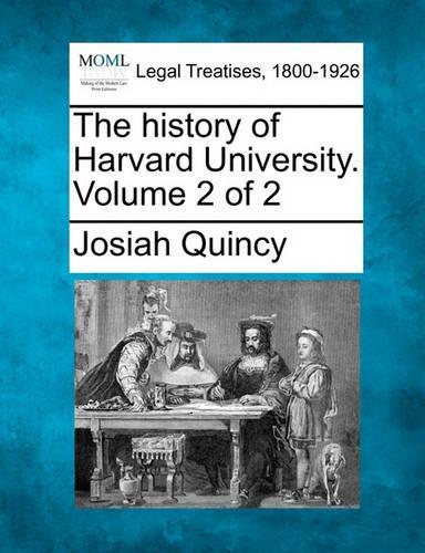 The history of Harvard University. Volume 2 of 2