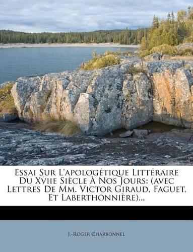 Essai Sur L'apologétique Littéraire Du Xviie Siècle À Nos Jours: (avec Lettres De Mm. Victor Giraud, Faguet, Et Laberthonnière)...