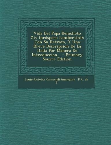 Vida del Papa Benedicto XIV (Prospero Lambertini): Con Su Retrato, y Una Breve Descripcion de La Italia Por Manera de Introduccion... - Primary Source(Spanish)