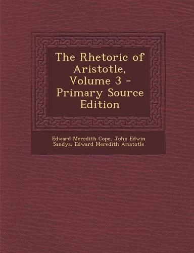 The Rhetoric of Aristotle, Volume 3 - Primary Source Edition
