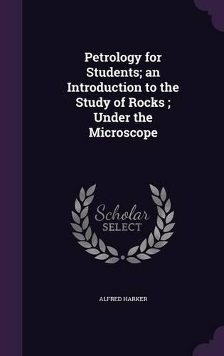 Petrology for Students; An Introduction to the Study of Rocks; Under the Microscope