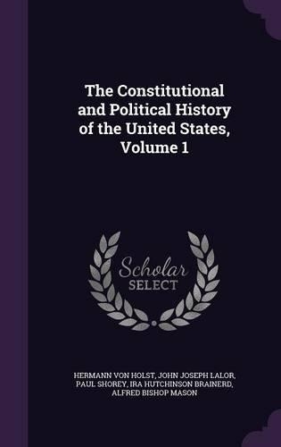 The Constitutional and Political History of the United States, Volume 1: (English)