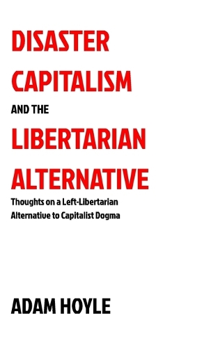 Disaster Capitalism and the Libertarian Alternative: (English)