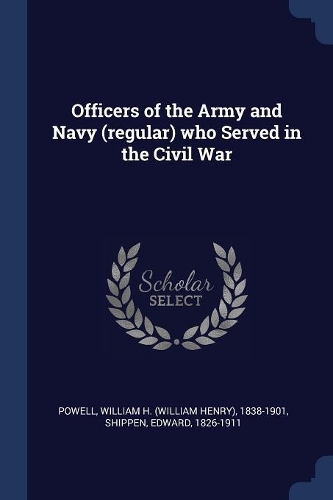 Officers of the Army and Navy (regular) who Served in the Civil War