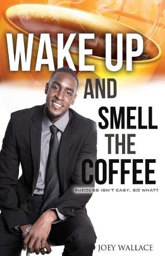Wake Up And Smell The Coffee: Success Isn't Easy, So What?