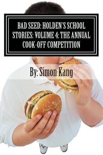 Bad Seed: Holden's School Stories: Volume 4: The Annual Cook-Off Competition: This year, things are going to get really hot!(4 Bad Seed: Holden's School Stories)