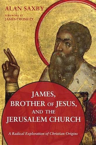 James, Brother of Jesus, and the Jerusalem Church: A Radical Exploration of Christian Origins
