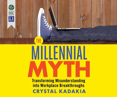The Millennial Myth: Transforming Misunderstanding Into Workplace Breakthroughs