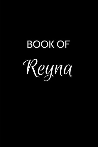 Book of Reyna: A Gratitude Journal Notebook for Women or Girls with the name Reyna - Beautiful Elegant Bold & Personalized - An Appreciation Gift - 120 Cream Lined