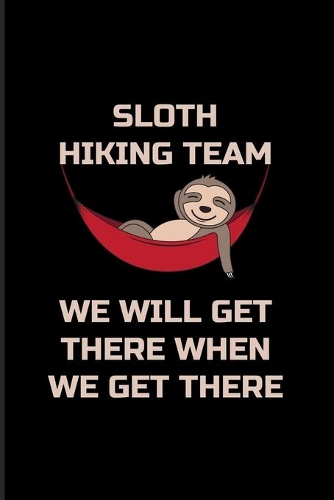 Sloth Hiking Team We Will Get There When We Get There: Sloth Hiking Team 2020 Planner - Weekly & Monthly Pocket Calendar - 6x9 Softcover Organizer - For Hiker & Nature Lover Fans
