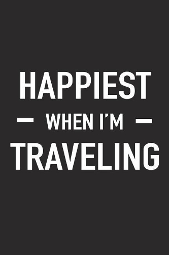 Happiest When I'm Traveling: A 6x9 Inch Matte Softcover Journal Notebook with 120 Blank Lined Pages and a Funny Cover Slogan