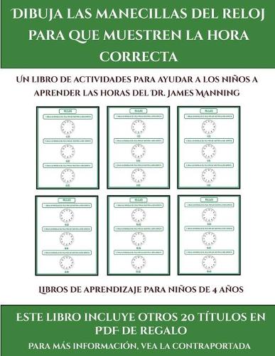 Libros de aprendizaje para niños de 4 años (Dibuja las manecillas del reloj para que muestren la hora correcta): Este libro contiene 30 fichas con actividades a todo color para niños de 5 a 6 años(42 Libros de Aprendizaje Para Niños de 4 Años)