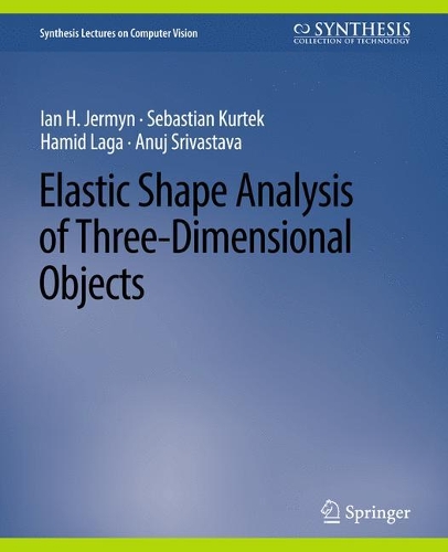 Elastic Shape Analysis of Three-Dimensional Objects: (Synthesis Lectures on Computer Vision)