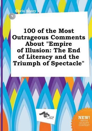 100 of the Most Outrageous Comments about Empire of Illusion: The End of Literacy and the Triumph of Spectacle(English)