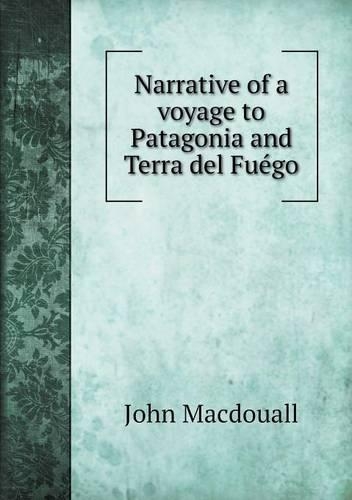 Narrative of a voyage to Patagonia and Terra del Fuégo: (English)