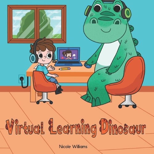 Virtual Learning Dinosaur: A Cute and Educational Story Book for Kids with a Story about Patience and Social Distance Learning to Help Kids Learning Online.