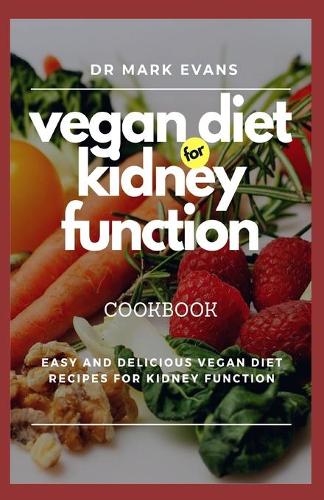 Vegan Diet for Kidney Function Cookbook: Easy and delicious vegan diet recipes for kidney function