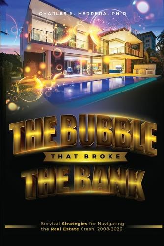 The Bubble That Broke The Bank: Survival Strategies for Navigating the Real Estate Crash, 2008-2026