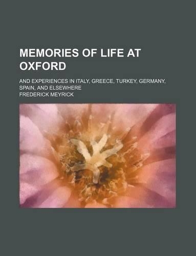Memories of Life at Oxford; And Experiences in Italy, Greece, Turkey, Germany, Spain, and Elsewhere