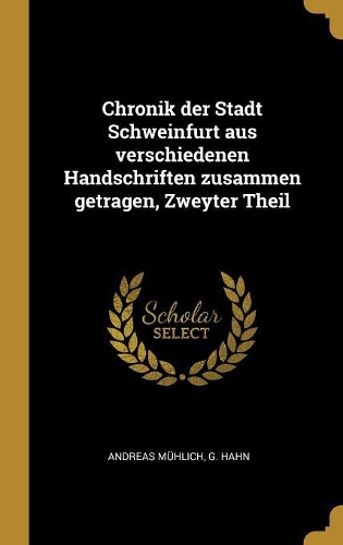 Chronik Der Stadt Schweinfurt Aus Verschiedenen Handschriften Zusammen Getragen, Zweyter Theil
