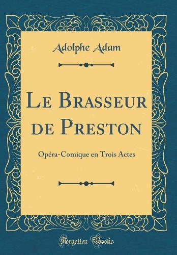 Le Brasseur de Preston: Opéra-Comique en Trois Actes (Classic Reprint)