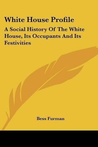 White House Profile: A Social History of the White House, Its Occupants and Its Festivities(English)