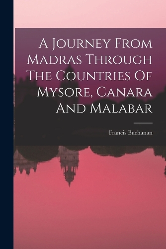 A Journey From Madras Through The Countries Of Mysore, Canara And Malabar