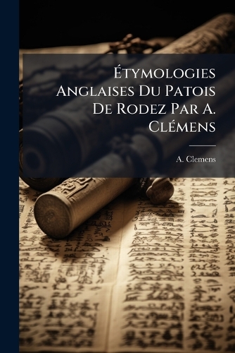 Ãtymologies Anglaises Du Patois De Rodez Par A. ClÃ(c)mens