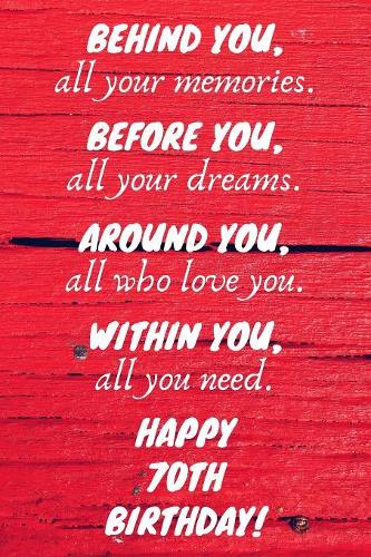 Behind You All Your Memories Before You All Your Dreams Happy 70th Birthday: 70th Birthday Gift / Journal / Notebook / Diary / Unique Greeting Card Alternative