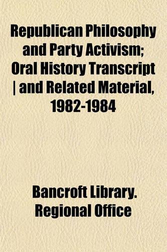 Republican Philosophy and Party Activism; Oral History Transcript - And Related Material, 1982-1984: (English)