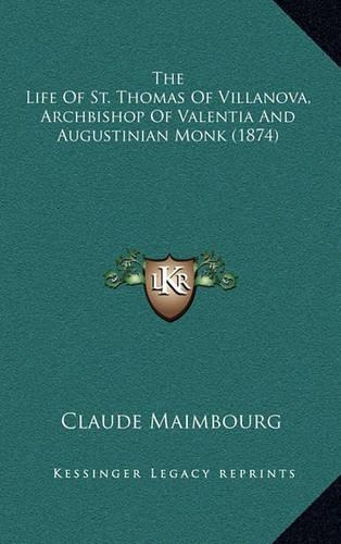 The Life Of St. Thomas Of Villanova, Archbishop Of Valentia And Augustinian Monk (1874)