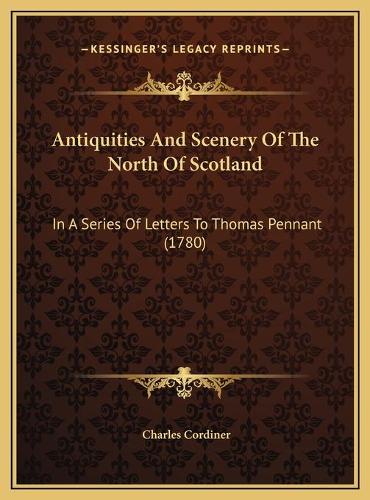 Antiquities And Scenery Of The North Of Scotland: In A Series Of Letters To Thomas Pennant (1780)(English)